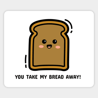 You take my bread away Magnet